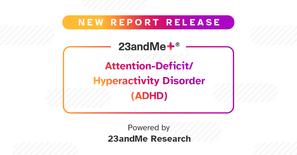 New 23andMe+ Premium Report on Attention Deficit/Hyperactivity Disorder